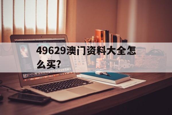 快速科普一下！49629澳门资料大全怎么买?,百科词条撰词_2024新网